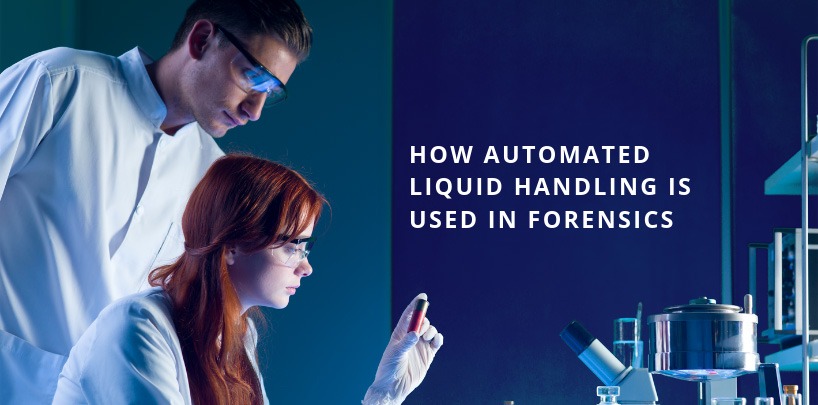How Forensic Scientists Use Automated Liquid Handling
