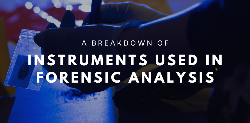 A Breakdown of Instruments Used in Forensic Analysis